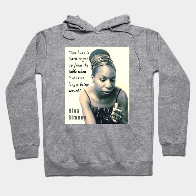 Nina Simone portrait and  quote: You have to learn to get up from the table when love is no longer being served. Hoodie by artbleed